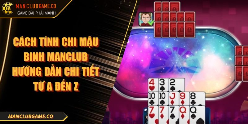 Cách Tính Chi Mậu Binh Manclub Hướng Dẫn Chi Tiết Từ A Đến Z