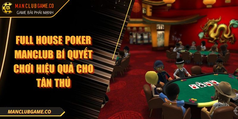 Full House Poker Manclub Bí Quyết Chơi Hiệu Quả Cho Tân Thủ