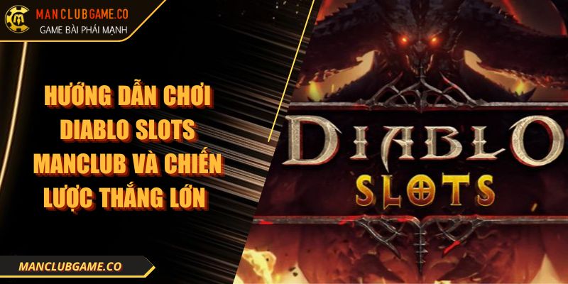 Hướng Dẫn Chơi Diablo Slots Manclub Và Chiến Lược Thắng Lớn