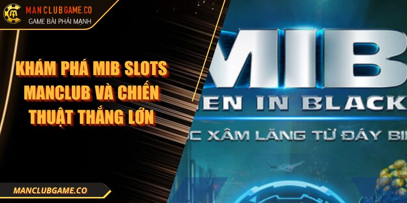 Khám Phá Mib Slots Manclub Và Chiến Thuật Thắng Lớn