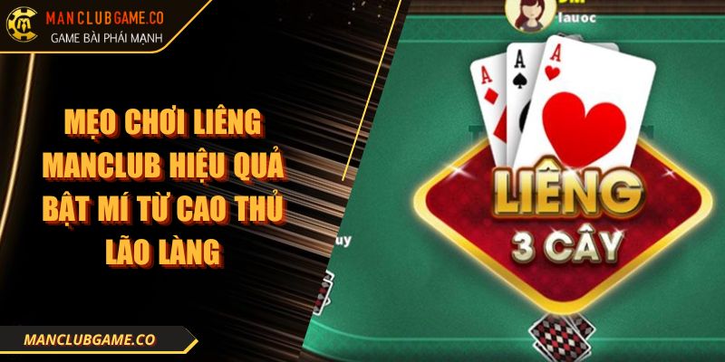 Mẹo Chơi Liêng Manclub Hiệu Quả Bật Mí Từ Cao Thủ Lão Làng