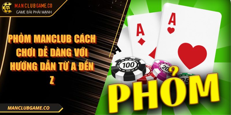 Phỏm MANCLUB Cách Chơi Dễ Dàng Với Hướng Dẫn Từ A Đến Z