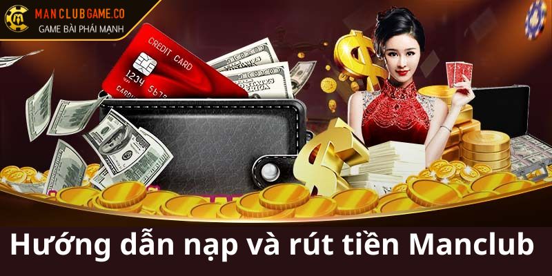 Quy trình nạp và rút tiền manclub dễ dàng 