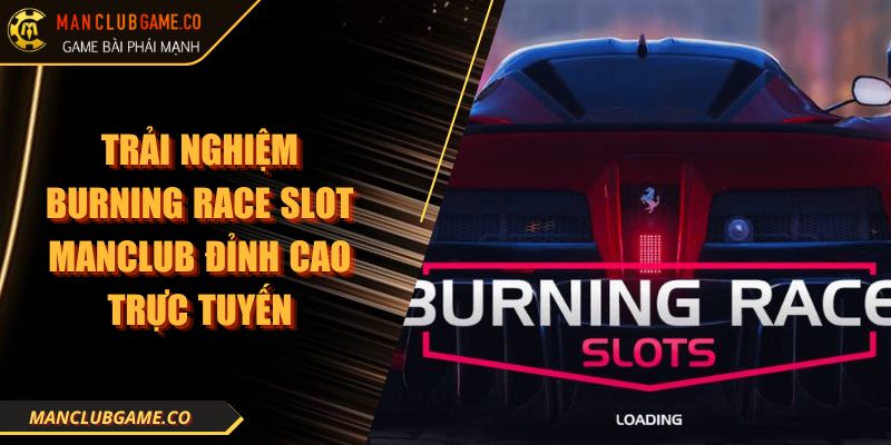 Trải Nghiệm Burning Race Slot Manclub Đỉnh Cao Trực Tuyến