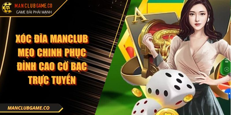 Xóc Đĩa MANCLUB Mẹo Chinh Phục Đỉnh Cao Cờ Bạc Trực Tuyến