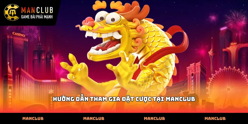 Hướng dẫn tham gia đặt cược tại Manclub