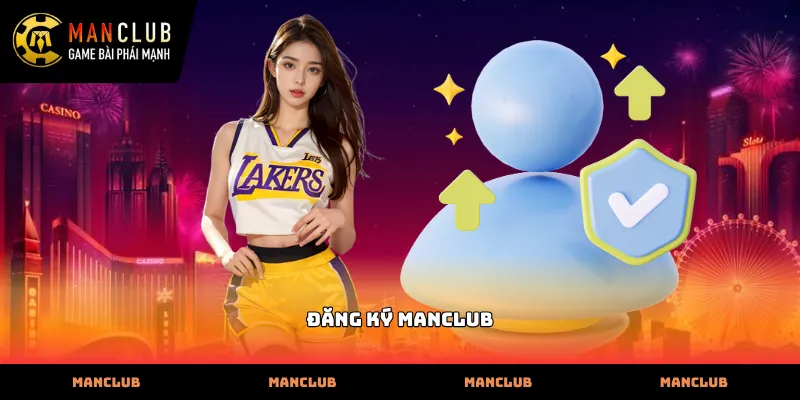 Hướng dẫn thực hiện các bước Đăng ký Manclub nhanh nhất